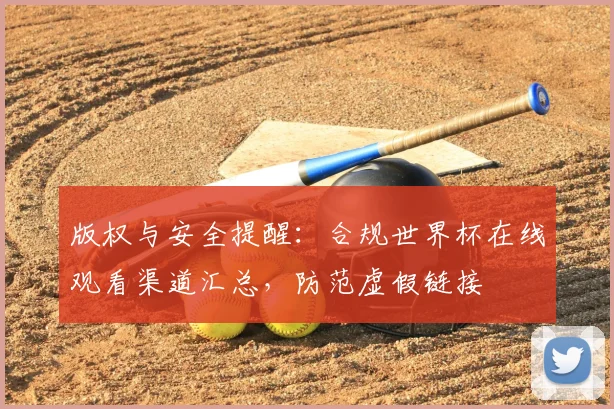 版权与安全提醒：合规世界杯在线观看渠道汇总，防范虚假链接