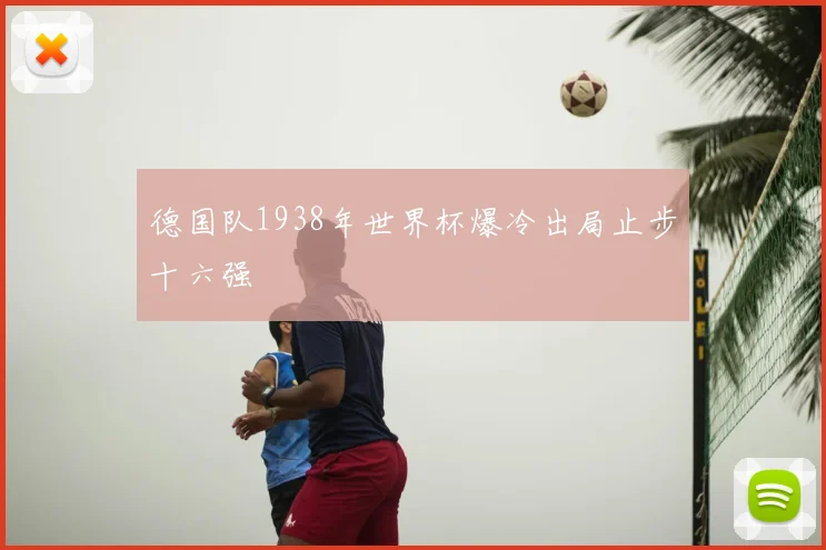 德国队1938年世界杯爆冷出局止步十六强