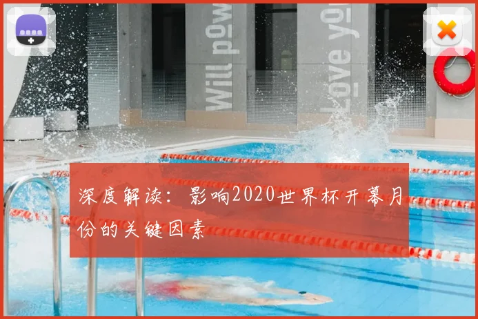 深度解读：影响2020世界杯开幕月份的关键因素