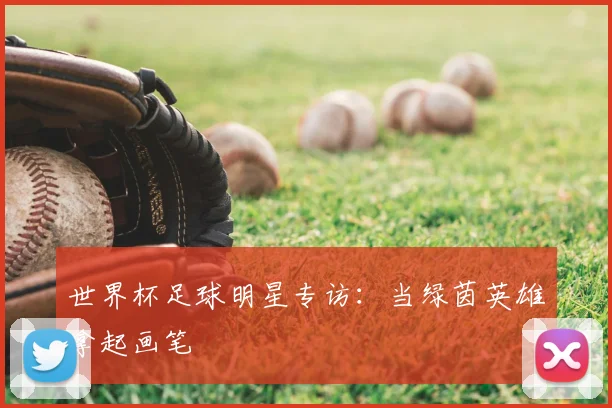 世界杯足球明星专访：当绿茵英雄拿起画笔