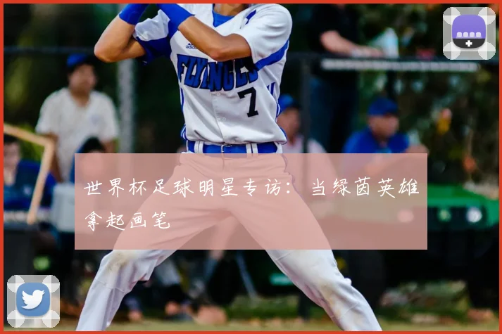 世界杯足球明星专访：当绿茵英雄拿起画笔