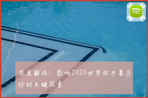 深度解读：影响2020世界杯开幕月份的关键因素